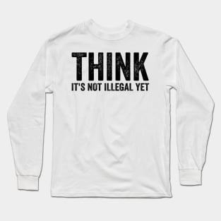 Think It's Not Illegal Yet - Sarcasm Text Style Black Font Long Sleeve T-Shirt